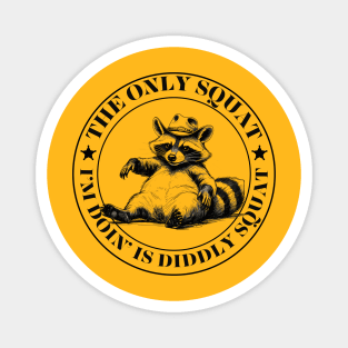 The Only Squat I’m Doin’ Is Diddly Squat Magnet